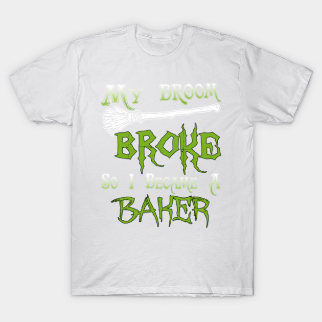 My Broom Broke So I Became A Baker T-Shirt-TOZ